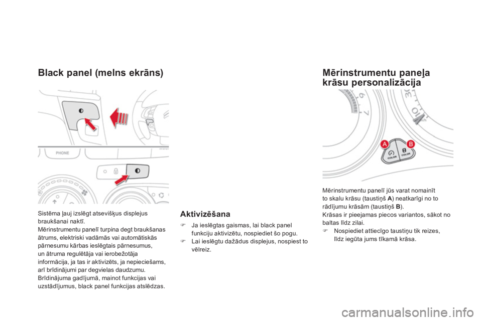 CITROEN DS4 2013  Lietošanas Instrukcija (in Latvian) Sistēma ļauj izslēgt atsevišķus displejus braukšanai naktī.
Mērinstrumentu panelī turpina degt braukšanas ātrums, elektriski vadāmās vai automātiskās pārnesumu kārbas ieslēgtais pār
