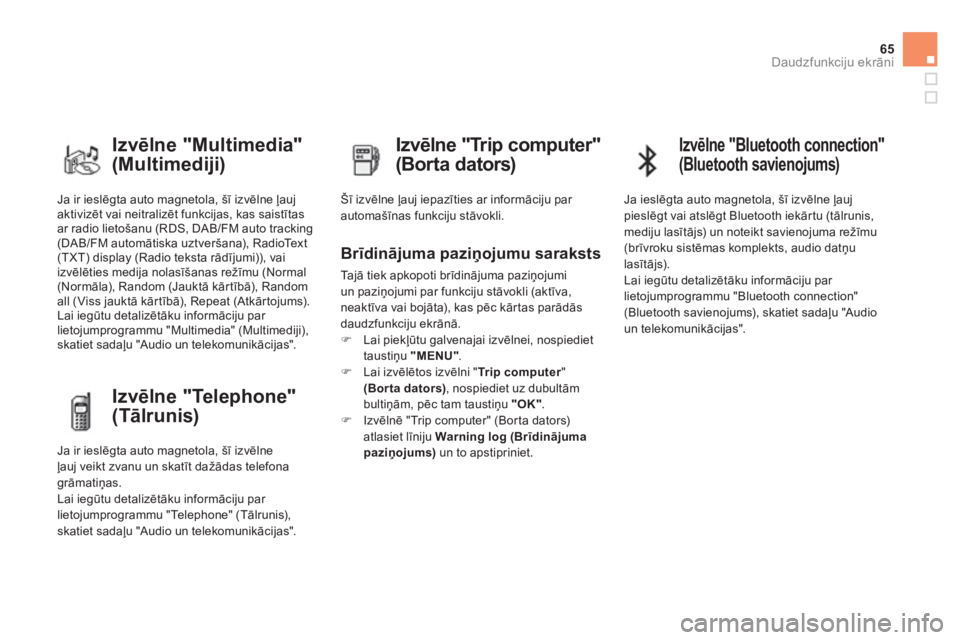 CITROEN DS4 2013  Lietošanas Instrukcija (in Latvian) 65
Daudzfunkciju ekrāni
Ja ir ieslēgta auto magnetola, šī izvēlne ļaujaktivizēt vai neitralizēt funkcijas, kas saistītas 
ar radio lietošanu (RDS, DAB/FM auto tracking (DAB/FM automātiska u