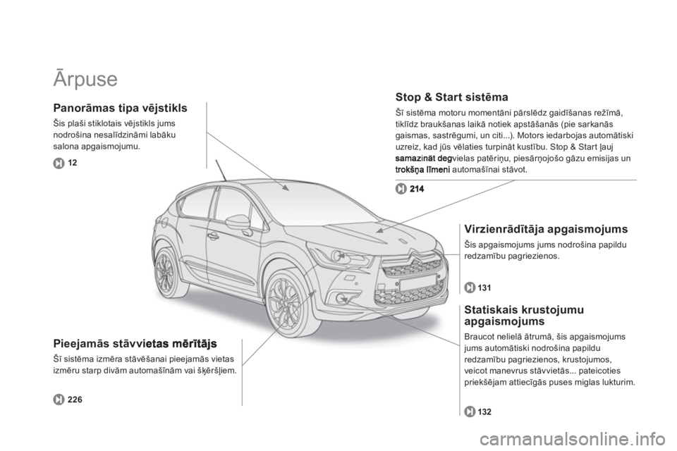 CITROEN DS4 2013  Lietošanas Instrukcija (in Latvian)   Ārpuse  
Pieejamās stāvvietas mērītājs
Šī sistēma izmēra stāvēšanai pieejamās vietas 
izmēru starp divām automašīnām vai šķēršļiem.
Stop & Start sistēma 
Šī sistēma motor