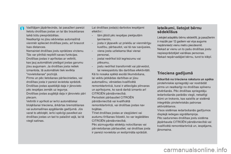 CITROEN DS4 2011  Lietošanas Instrukcija (in Latvian) Vadītājam jāpārliecinās, lai pasažieri pareizilietotu drošības jostas un lai tās braukšanas laikā būtu piesprādzētas.
 
Neatkarīgi no jūsu sēdvietas automašīnā vienmēr aplieciet d