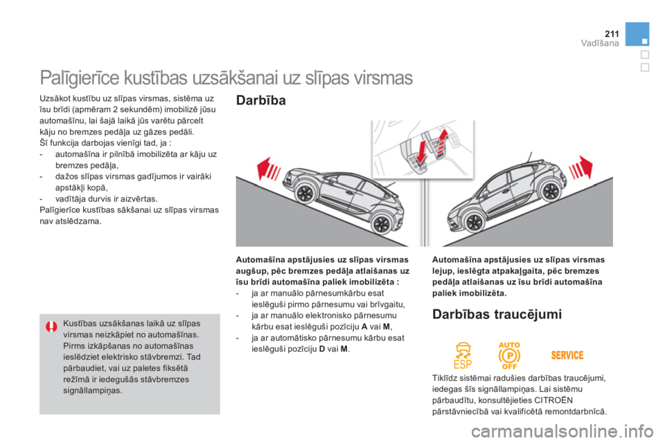 CITROEN DS4 2011  Lietošanas Instrukcija (in Latvian) 211Vadīšana
 
Uzsākot kustību uz slīpas virsmas, sistēma uz
īsu brīdi (apmēram 2 sekundēm) imobilizē jūsu
automašīnu, lai šajā laikā jūs varētu pārcelt 
kāju no bremzes pedāļa u