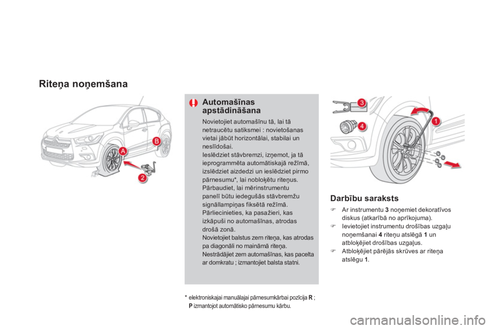 CITROEN DS4 2011  Lietošanas Instrukcija (in Latvian) Riteņa noņemšana 
Automašīnas apstādināšana 
Novietojiet automašīnu tā, lai tānetraucētu satiksmei : novieto