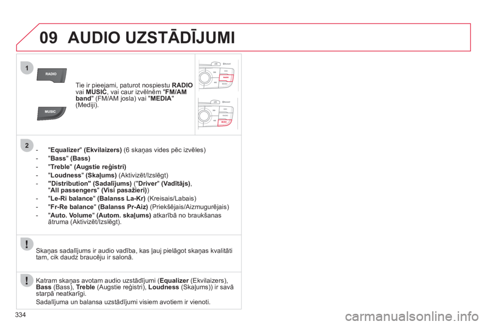 CITROEN DS4 2011  Lietošanas Instrukcija (in Latvian) 334
09
1
2
AUDIO UZSTĀDĪJUMI 
Tie ir pieejami, paturot nospiestu  RADIOvai  MUSIC 
, vai caur izvēlnēm "FM/AM
band 
"  (FM/AM josla) 
vai "MEDIA 
" (Mediji) 
.
-  " 
Equalizer" r(Ekvilaizers) 
 (6