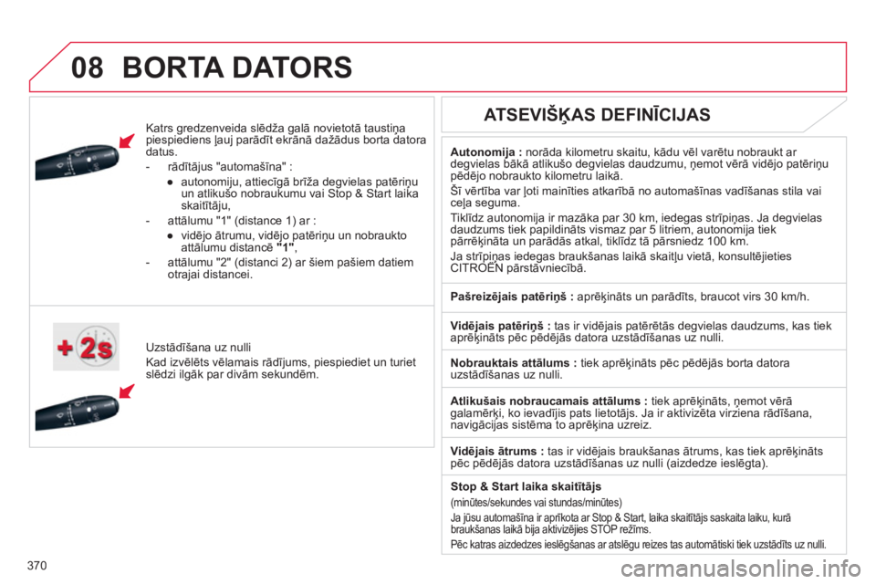 CITROEN DS4 2011  Lietošanas Instrukcija (in Latvian) 370
 
 
 
08BORTA DATORS 
   
Katrs gredzenveida slēdža galā novietotā taustiņa piespiediens ļauj parādīt ekrānā dažādus borta datora datus.
   
 
-  rādītā
jus "automašīna" : 
● 
 
