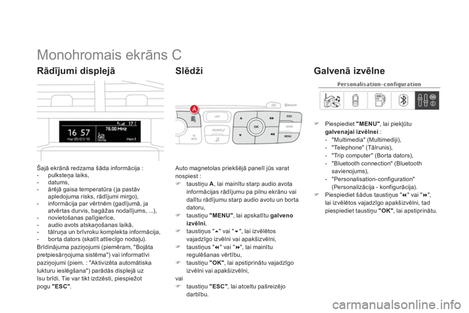 CITROEN DS4 2011  Lietošanas Instrukcija (in Latvian)    
 
 
 
 
 
 
 
 
 
 
 
 
 
 
 
 
 
 
 
Monohromais ekrāns C 
Šajā ekrānā redzama šāda informācija : 
-  pulksteņa laiks, 
-  datums
, 
-  ārēj— gaisa temperatūra (ja pastāv apledoju