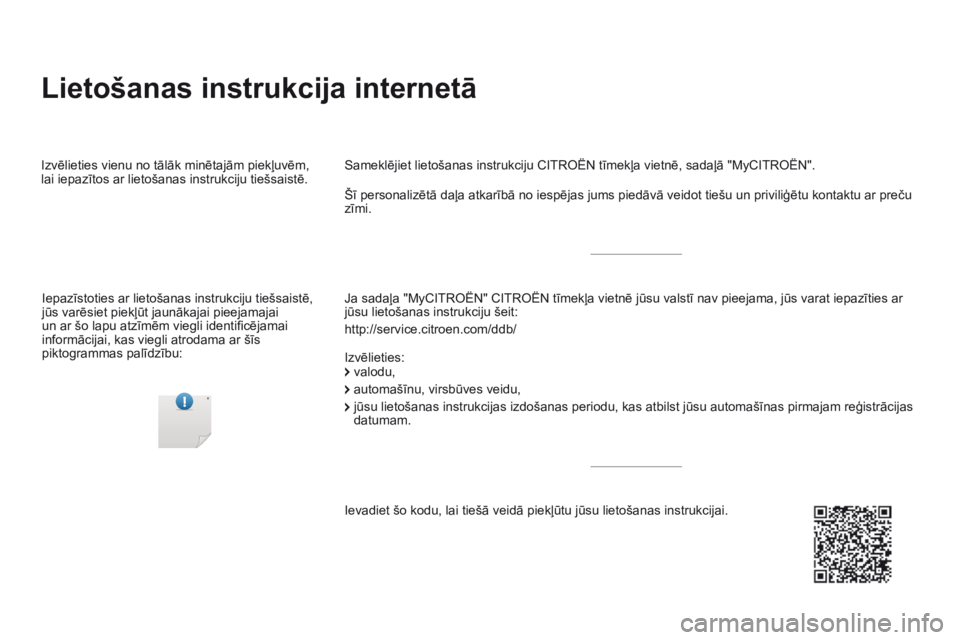 CITROEN DS5 2016  Lietošanas Instrukcija (in Latvian) Lietošanas instrukcija internetā
Ja sadaļa "MyCITROËN" CITROËN tīmekļa vietnē jūsu valstī nav pieejama, jūs varat iepazīties ar 
jūsu lietošanas instrukciju šeit:
http://service