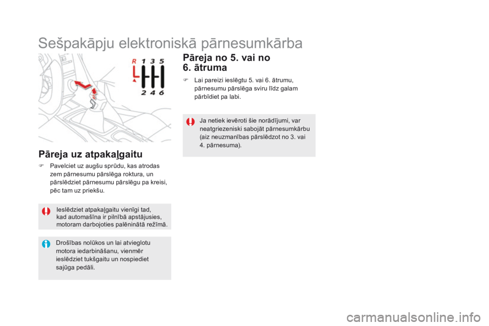 CITROEN DS5 2016  Lietošanas Instrukcija (in Latvian) DS5_lv_Chap04_conduite_ed02-2015
Ieslēdziet atpakaļgaitu vienīgi tad, 
kad automašīna ir pilnībā apstājusies, 
motoram darbojoties palēninātā režīmā.
Drošības nolūkos un lai atvieglot