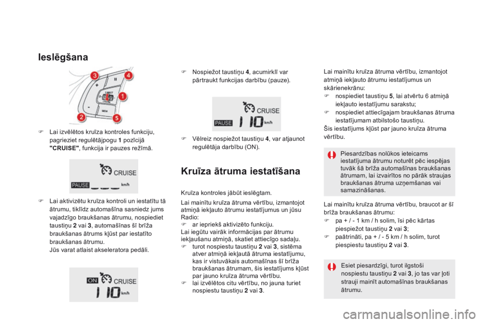 CITROEN DS5 2016 Lietošanas Instrukcija (in Latvian) DS5_lv_Chap04_conduite_ed02-2015
F Lai izvēlētos kruīza kontroles funkciju,
pagrieziet regulētājpogu 1 pozīcijā
"CR
u
i
SE
", funkcija ir pauzes režīmā.
F
La
i aktivizētu kru CITROEN DS5 2016 Lietošanas Instrukcija (in Latvian) DS5_lv_Chap04_conduite_ed02-2015
F Lai izvēlētos kruīza kontroles funkciju,
pagrieziet regulētājpogu 1 pozīcijā
"CR
u
i
SE
", funkcija ir pauzes režīmā.
F
La
i aktivizētu kru