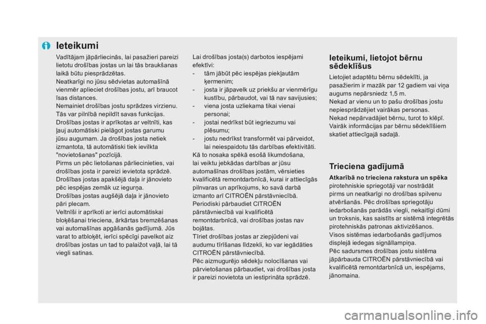 CITROEN DS5 2016  Lietošanas Instrukcija (in Latvian) Vadītājam jāpārliecinās, lai pasažieri pareizi 
lietotu drošības jostas un lai tās braukšanas 
laikā būtu piesprādzētas.
Neatkarīgi no jūsu sēdvietas automašīnā 
vienmēr aplieciet
