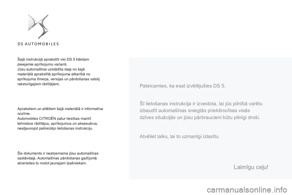 CITROEN DS5 2016  Lietošanas Instrukcija (in Latvian) DS5_lv_Chap00a_sommaire_ed02-2015
Šī lietošanas instrukcija ir izveidota, lai jūs pilnībā varētu 
izbaudīt automašīnas sniegtās priekšrocības visās 
dzīves situācijās un jūsu pārbra