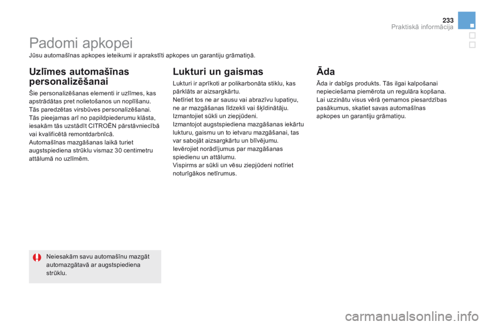 CITROEN DS5 2016  Lietošanas Instrukcija (in Latvian) 233
DS5_lv_Chap08_info-pratiques_ed02-2015
Padomi apkopei
uzlīmes automašīnas 
p ersonalizēšanai
Šie personalizēšanas elementi ir uzlīmes, kas 
apstrādātas pret nolietošanos un noplīšanu