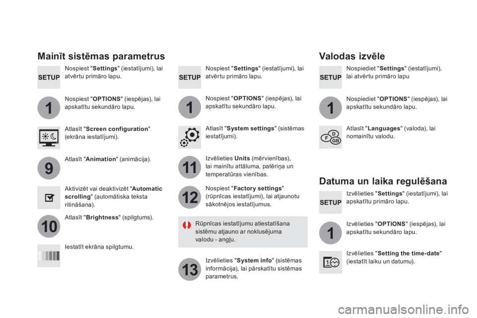 CITROEN DS5 2016  Lietošanas Instrukcija (in Latvian) 111
11
12
13
9
101
   
Nospiest " Settings 
" (iestatījumi), lai 
atvērtu primāro lapu.     
Nospiediet " Settings 
" (iestatījumi), 
lai atvērtu primāro lapu      
Nospiest " Settings 
" (iesta