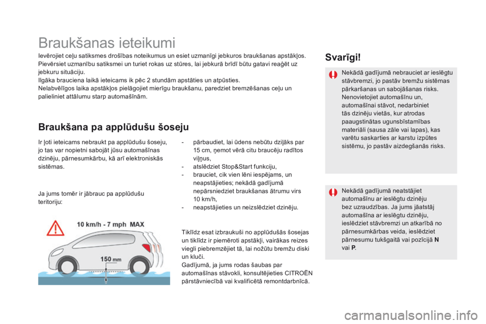 CITROEN DS5 2016  Lietošanas Instrukcija (in Latvian) DS5_lv_Chap04_conduite_ed02-2015
Braukšanas ieteikumi
Ievērojiet ceļu satiksmes drošības noteikumus un esiet uzmanīgi jebkuros braukšanas apstākļos.
Pievērsiet uzmanību satiksmei un turiet 