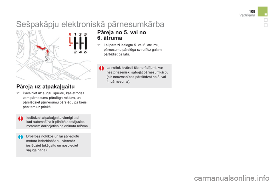 CITROEN DS5 2015 Lietošanas Instrukcija (in Latvian) 109
DS5_lv_Chap04_conduite_ed01-2015
Ieslēdziet atpakaļgaitu vienīgi tad,
kad automašīna ir pilnībā apstājusies,
motoram darbojoties palēninātā režīmā.
Drošības nolūkos un lai atvie CITROEN DS5 2015 Lietošanas Instrukcija (in Latvian) 109
DS5_lv_Chap04_conduite_ed01-2015
Ieslēdziet atpakaļgaitu vienīgi tad,
kad automašīna ir pilnībā apstājusies,
motoram darbojoties palēninātā režīmā.
Drošības nolūkos un lai atvie