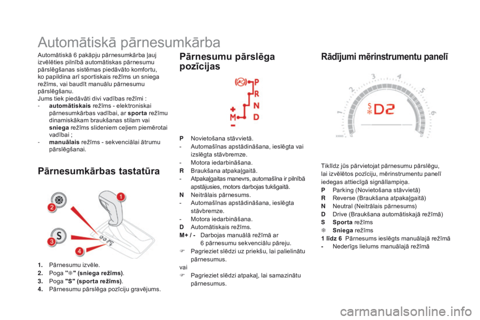 CITROEN DS5 2015 Lietošanas Instrukcija (in Latvian) DS5_lv_Chap04_conduite_ed01-2015
Rādījumi mērinstrumentu panelī
Tiklīdz jūs pārvietojat pārnesumu pārslēgu,
lai izvēlētos pozīciju, mērinstrumentu panelī
iedegas attiecīgā signālla CITROEN DS5 2015 Lietošanas Instrukcija (in Latvian) DS5_lv_Chap04_conduite_ed01-2015
Rādījumi mērinstrumentu panelī
Tiklīdz jūs pārvietojat pārnesumu pārslēgu,
lai izvēlētos pozīciju, mērinstrumentu panelī
iedegas attiecīgā signālla