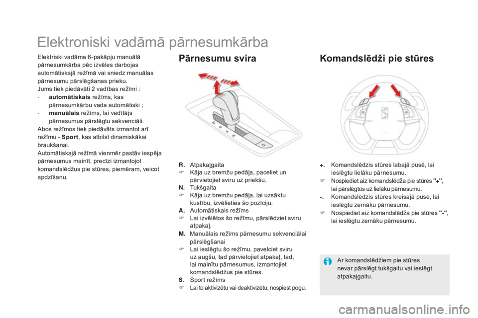 CITROEN DS5 2015 Lietošanas Instrukcija (in Latvian) DS5_lv_Chap04_conduite_ed01-2015
Elektroniski vadāmā pārnesumkārba
Elektriski vadāma 6 -pakāpju manuālā
pārnesumkārba pēc izvēles darbojas
automātiskajā režīmā vai sniedz manuālas CITROEN DS5 2015 Lietošanas Instrukcija (in Latvian) DS5_lv_Chap04_conduite_ed01-2015
Elektroniski vadāmā pārnesumkārba
Elektriski vadāma 6 -pakāpju manuālā
pārnesumkārba pēc izvēles darbojas
automātiskajā režīmā vai sniedz manuālas