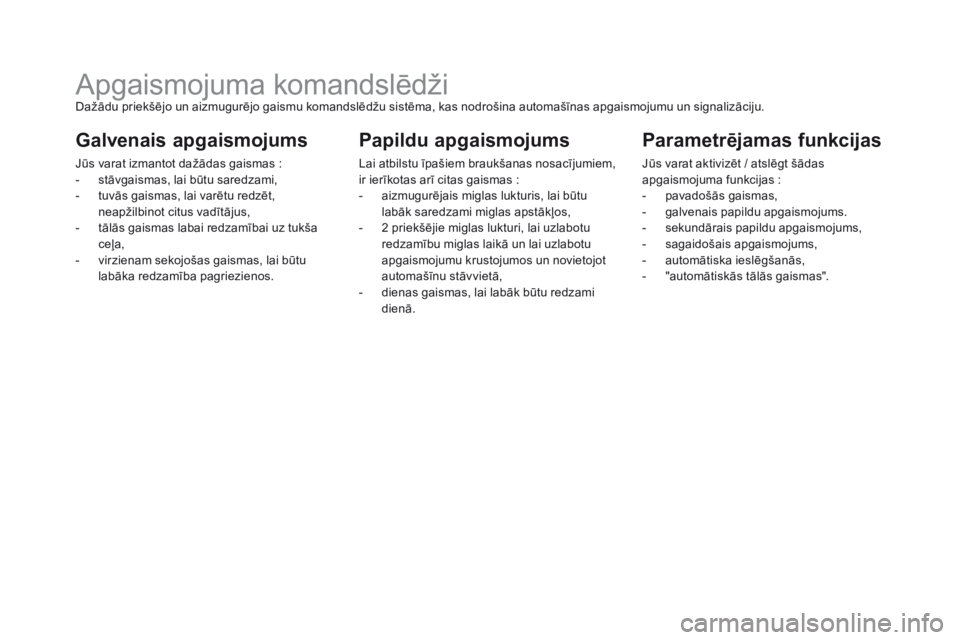 CITROEN DS5 2015  Lietošanas Instrukcija (in Latvian) DS5_lv_Chap05_visibilite_ed01-2015
Apgaismojuma komandslēdžiDažādu priekšējo un aizmugurējo gaismu komandslēdžu sistēma, kas nodrošina automašīnas apgaismojumu un signalizāciju.
Galvenai