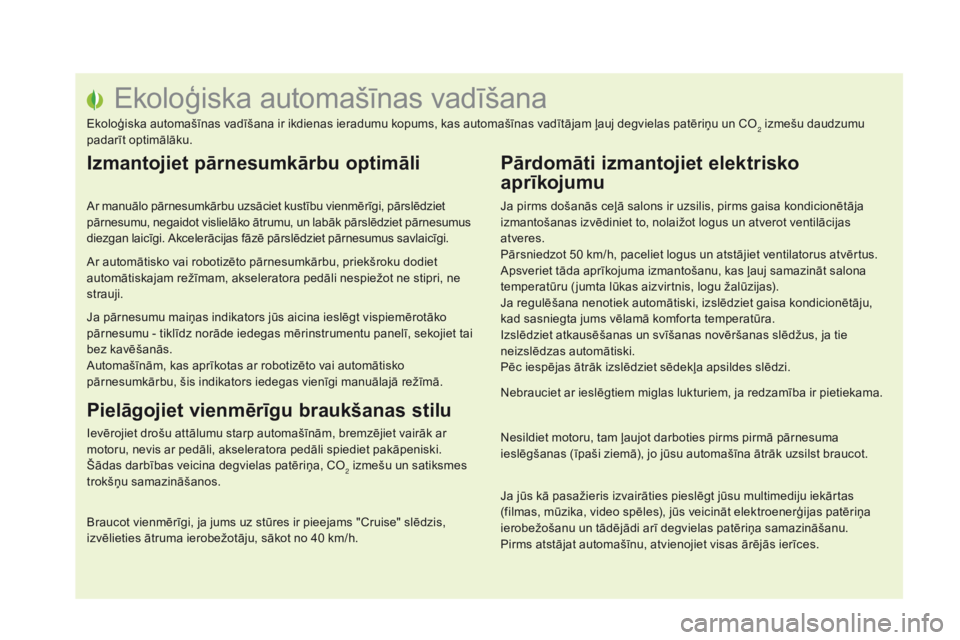 CITROEN DS5 2015 Lietošanas Instrukcija (in Latvian) Ekoloģiska automašīnas vadīšana
Ekoloģiska automašīnas vadīšana ir ikdienas ieradumu kopums, kas automašīnas vadītājam ļauj degvielas patēriņu un CO2 izmešu daudzumu
padarīt optim CITROEN DS5 2015 Lietošanas Instrukcija (in Latvian) Ekoloģiska automašīnas vadīšana
Ekoloģiska automašīnas vadīšana ir ikdienas ieradumu kopums, kas automašīnas vadītājam ļauj degvielas patēriņu un CO2 izmešu daudzumu
padarīt optim