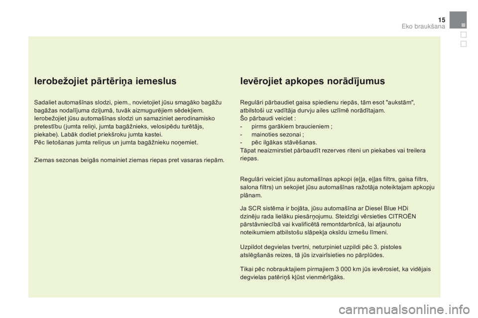 CITROEN DS5 2015  Lietošanas Instrukcija (in Latvian) 15
DS5_lv_Chap00c_eco-conduite_ed01-2015
ierobežojiet pārtēriņa iemeslus
Sadaliet automašīnas slodzi, piem., novietojiet jūsu smagāko bagāžu 
bagāžas nodalījuma dziļumā, tuvāk aizmugur