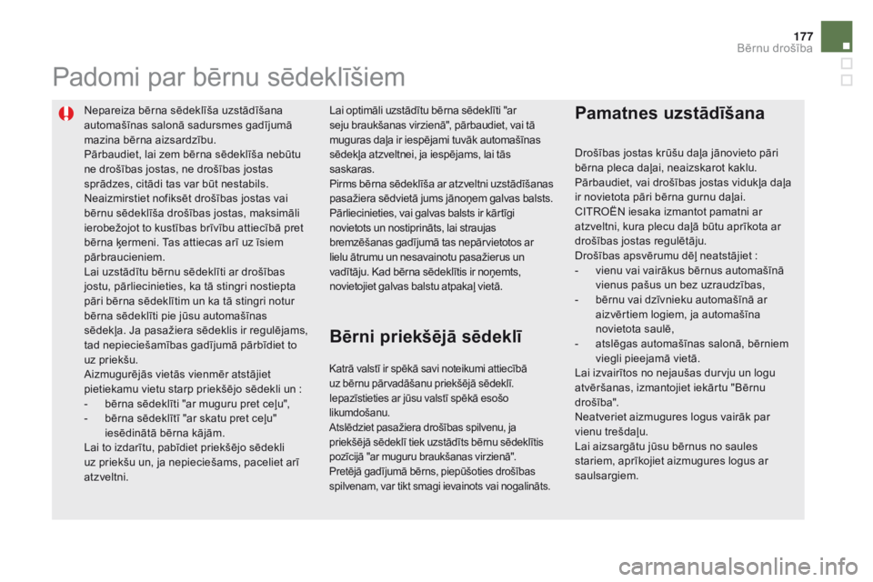 CITROEN DS5 2015 Lietošanas Instrukcija (in Latvian) 177
DS5_lv_Chap06_securite-enfants_ed01-2015
Nepareiza bērna sēdeklīša uzstādīšana
automašīnas salonā sadursmes gadījumā
mazina bērna aizsardzību.
Pārbaudiet, lai zem bērna sēdeklī CITROEN DS5 2015 Lietošanas Instrukcija (in Latvian) 177
DS5_lv_Chap06_securite-enfants_ed01-2015
Nepareiza bērna sēdeklīša uzstādīšana
automašīnas salonā sadursmes gadījumā
mazina bērna aizsardzību.
Pārbaudiet, lai zem bērna sēdeklī
