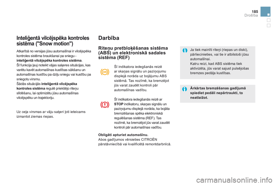 CITROEN DS5 2015  Lietošanas Instrukcija (in Latvian) 185
DS5_lv_Chap07_securite_ed01-2015
inteliģentā vilcējspēka kontroles 
sistēma ("Snow motion")Darbība
Riteņu pretbloķēšanas sistēma 
(ABS) un elektroniskā sadales 
sistēma (REF)

