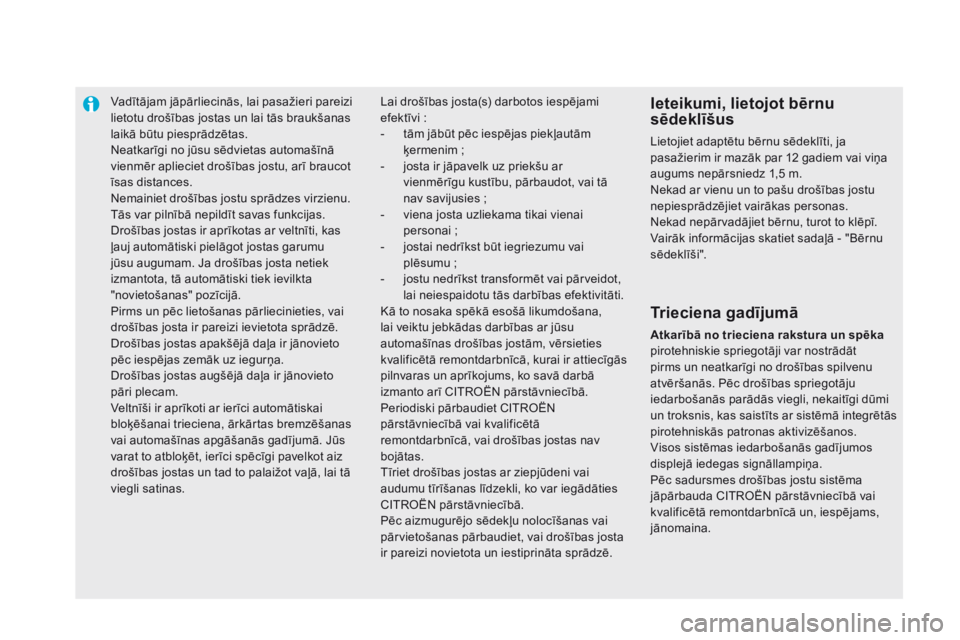 CITROEN DS5 2015  Lietošanas Instrukcija (in Latvian) Vadītājam jāpārliecinās, lai pasažieri pareizi 
lietotu drošības jostas un lai tās braukšanas 
laikā būtu piesprādzētas.
Neatkarīgi no jūsu sēdvietas automašīnā 
vienmēr aplieciet