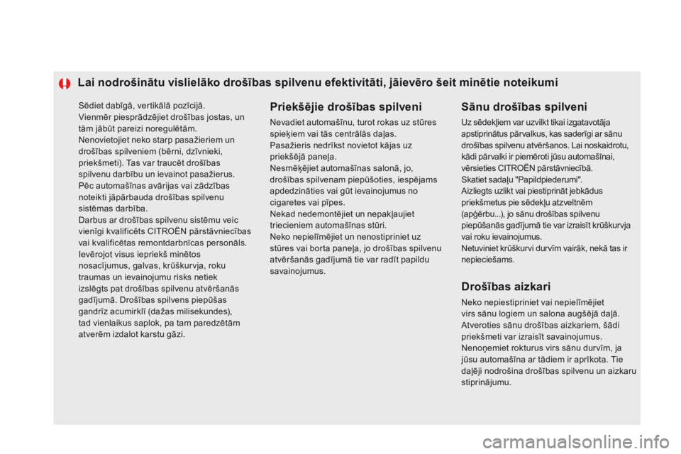 CITROEN DS5 2015  Lietošanas Instrukcija (in Latvian) Sēdiet dabīgā, vertikālā pozīcijā.
Vienmēr piesprādzējiet drošības jostas, un 
tām jābūt pareizi noregulētām.
Nenovietojiet neko starp pasažieriem un 
drošības spilveniem (bērni, 