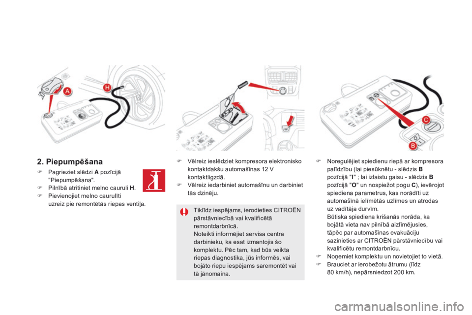 CITROEN DS5 2015  Lietošanas Instrukcija (in Latvian) DS5_lv_Chap08_info-pratiques_ed01-2015
F Pagrieziet slēdzi A pozīcijā "Piepumpēšana".
F
 
P
 ilnībā atritiniet melno cauruli H .
F
 
P
 ievienojiet melno caurulīti 
uzreiz pie remontē