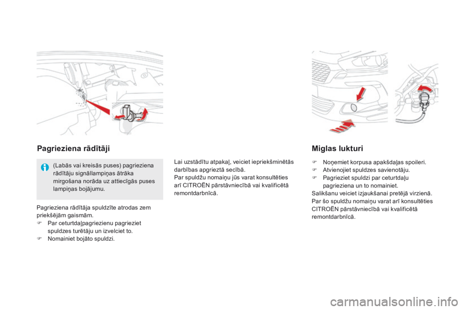 CITROEN DS5 2015  Lietošanas Instrukcija (in Latvian) DS5_lv_Chap08_info-pratiques_ed01-2015
miglas lukturi
F Noņemiet korpusa apakšdaļas spoileri.
F A tvienojiet spuldzes savienotāju.
F
 
P
 agrieziet spuldzi par ceturtdaļu 
pagrieziena un to nomai