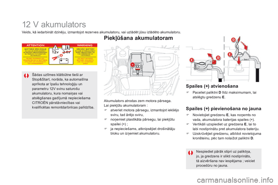 CITROEN DS5 2015  Lietošanas Instrukcija (in Latvian) DS5_lv_Chap08_info-pratiques_ed01-2015
12 V akumulators
Šādas uzlīmes klātbūtne tieši ar 
Stop&Start, norāda, ka automašīna 
aprīkota ar īpašu tehnoloģiju un 
parametru 12V svinu saturoš