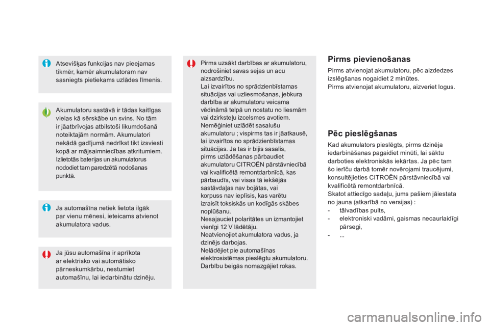 CITROEN DS5 2015  Lietošanas Instrukcija (in Latvian) DS5_lv_Chap08_info-pratiques_ed01-2015
Akumulatoru sastāvā ir tādas kaitīgas 
vielas kā sērskābe un svins. No tām 
ir jāatbrīvojas atbilstoši likumdošanā 
noteiktajām normām. Akumulator
