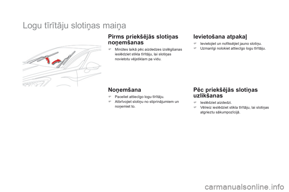 CITROEN DS5 2015  Lietošanas Instrukcija (in Latvian) DS5_lv_Chap08_info-pratiques_ed01-2015
Logu tīrītāju slotiņas maiņa
Pirms priekšējās slotiņas 
noņemšanas
F Minūtes laikā pēc aizdedzes izslēgšanas ieslēdziet stikla tīrītāju, lai 