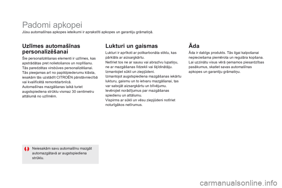 CITROEN DS5 2015  Lietošanas Instrukcija (in Latvian) DS5_lv_Chap08_info-pratiques_ed01-2015
Padomi apkopei
uzlīmes automašīnas 
personalizēšanai
Šie personalizēšanas elementi ir uzlīmes, kas 
apstrādātas pret nolietošanos un noplīšanu.
Tā