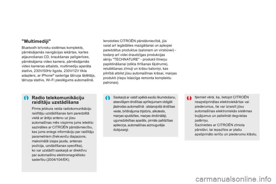 CITROEN DS5 2015  Lietošanas Instrukcija (in Latvian) DS5_lv_Chap08_info-pratiques_ed01-2015
Ņemiet vērā, ka, lietojot CITROËN 
neapstiprinātas elektroiekārtas vai 
piederumus, tie var izraisīt jūsu 
automašīnas elektroniskās sistēmas 
bojāj