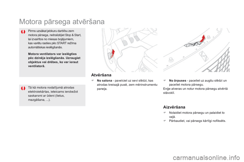CITROEN DS5 2015 Lietošanas Instrukcija (in Latvian) DS5_lv_Chap09_verifications_ed01-2015
Motora pārsega atvēršana
Atvēršana
F no salona - pavelciet uz sevi slēdzi, kas
atrodas kreisajā pusē, zem mērinstrumentu
paneļa.
Pirms uzsākat jebku CITROEN DS5 2015 Lietošanas Instrukcija (in Latvian) DS5_lv_Chap09_verifications_ed01-2015
Motora pārsega atvēršana
Atvēršana
F no salona - pavelciet uz sevi slēdzi, kas
atrodas kreisajā pusē, zem mērinstrumentu
paneļa.
Pirms uzsākat jebku