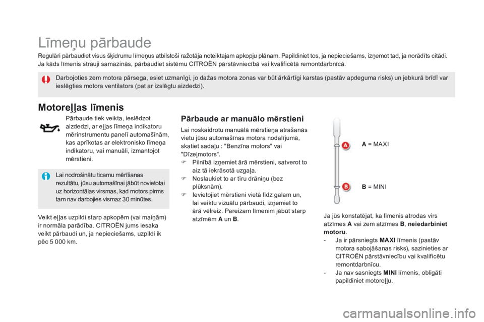 CITROEN DS5 2015 Lietošanas Instrukcija (in Latvian) DS5_lv_Chap09_verifications_ed01-2015
Līmeņu pārbaude
Darbojoties zem motora pārsega, esiet uzmanīgi, jo dažas motora zonas var būt ārkārtīgi karstas (pastāv apdeguma risks) un jebkurā br CITROEN DS5 2015 Lietošanas Instrukcija (in Latvian) DS5_lv_Chap09_verifications_ed01-2015
Līmeņu pārbaude
Darbojoties zem motora pārsega, esiet uzmanīgi, jo dažas motora zonas var būt ārkārtīgi karstas (pastāv apdeguma risks) un jebkurā br