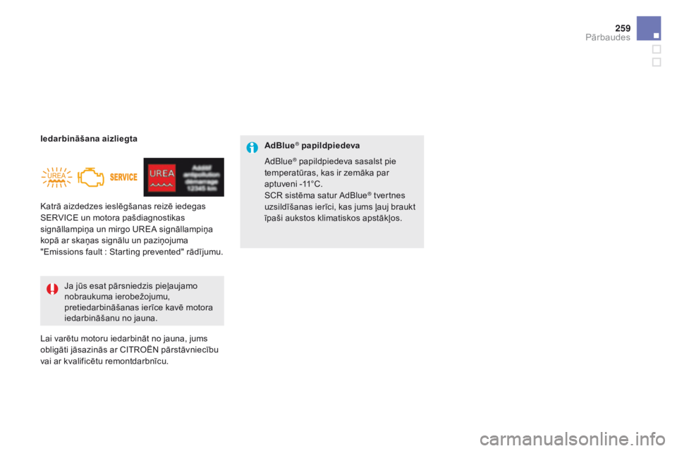 CITROEN DS5 2015  Lietošanas Instrukcija (in Latvian) 259
DS5_lv_Chap09_verifications_ed01-2015
Katrā aizdedzes ieslēgšanas reizē iedegas 
SERVICE un motora pašdiagnostikas 
signāllampiņa un mirgo UREA signāllampiņa 
kopā ar skaņas signālu un