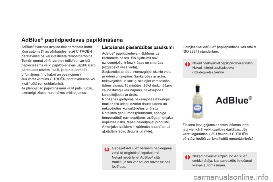 CITROEN DS5 2015 Lietošanas Instrukcija (in Latvian) DS5_lv_Chap09_verifications_ed01-2015
AdBlue® papildpiedevas papildināšana
AdBlue® tvertnes uzpilde tiek paredzēta katrā
jūsu automašīnas pārbaudes reizē CITROËN
pārstāvniecībā vai k CITROEN DS5 2015 Lietošanas Instrukcija (in Latvian) DS5_lv_Chap09_verifications_ed01-2015
AdBlue® papildpiedevas papildināšana
AdBlue® tvertnes uzpilde tiek paredzēta katrā
jūsu automašīnas pārbaudes reizē CITROËN
pārstāvniecībā vai k