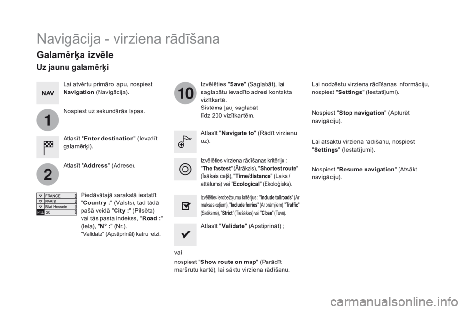 CITROEN DS5 2015  Lietošanas Instrukcija (in Latvian) 1
2
10
DS5_lv_Chap11c_SMEGplus_ed01-2015
Navigācija - virziena rādīšana
Galamērķa izvēle
Atlasīt "Enter destination " (Ievadīt 
galamērķi). Izvēlēties "
Save" (Saglabāt),