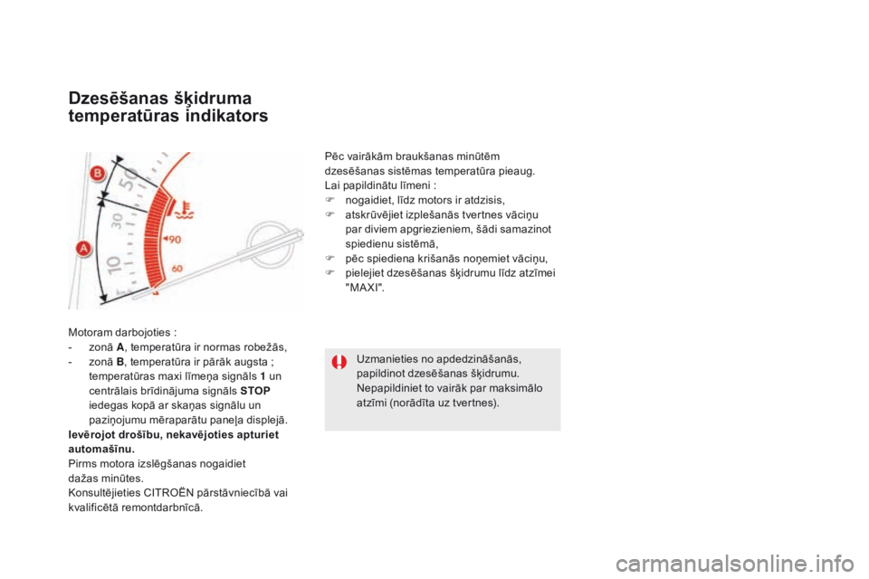 CITROEN DS5 2015  Lietošanas Instrukcija (in Latvian) DS5_lv_Chap01_controle-de-marche_ed01-2015
Dzesēšanas šķidruma 
temperatūras indikators
Motoram darbojoties :
-  z onā A , temperatūra ir normas robežās,
-
 
z
 onā B, temperatūra ir pārā