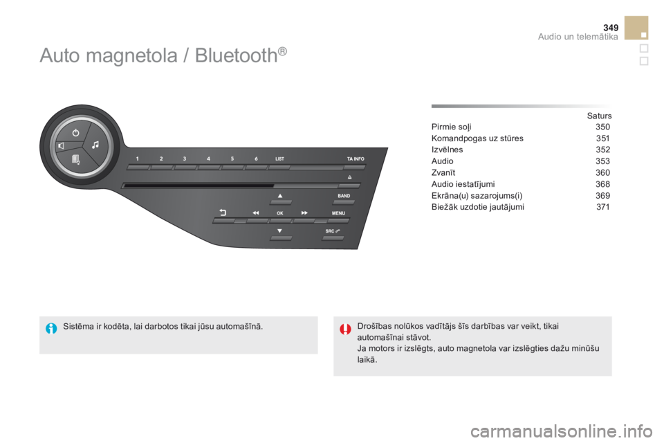 CITROEN DS5 2015 Lietošanas Instrukcija (in Latvian) 349
DS5_lv_Chap11d_RD5_ed01-2015
Auto magnetola / Bluetooth®
Saturs
Pirmie soļi
3 50
Komandpogas uz stūres
3
51
Izvēlnes
3
52
Audio
3
53
Zvanīt
36
0
Audio iestatījumi
3
68
Ekrāna CITROEN DS5 2015 Lietošanas Instrukcija (in Latvian) 349
DS5_lv_Chap11d_RD5_ed01-2015
Auto magnetola / Bluetooth®
Saturs
Pirmie soļi
3 50
Komandpogas uz stūres
3
51
Izvēlnes
3
52
Audio
3
53
Zvanīt
36
0
Audio iestatījumi
3
68
Ekrāna