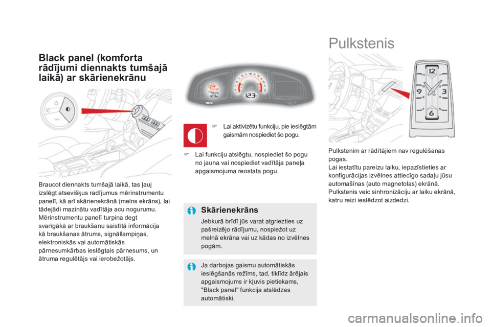 CITROEN DS5 2015 Lietošanas Instrukcija (in Latvian) DS5_lv_Chap01_controle-de-marche_ed01-2015
Braucot diennakts tumšajā laikā, tas ļauj
izslēgt atsevišķus radījumus mērinstrumentu
panelī, kā arī skārienekrānā (melns ekrāns), lai
tā CITROEN DS5 2015 Lietošanas Instrukcija (in Latvian) DS5_lv_Chap01_controle-de-marche_ed01-2015
Braucot diennakts tumšajā laikā, tas ļauj
izslēgt atsevišķus radījumus mērinstrumentu
panelī, kā arī skārienekrānā (melns ekrāns), lai
tā