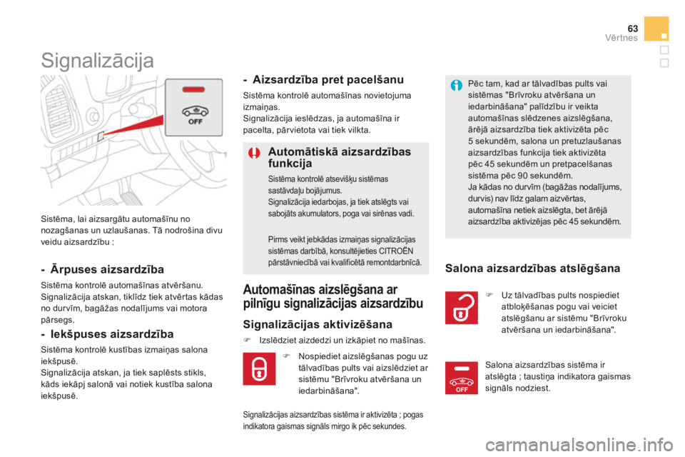 CITROEN DS5 2015 Lietošanas Instrukcija (in Latvian) OFF
63
DS5_lv_Chap02_ouvertures_ed01-2015
Sistēma, lai aizsargātu automašīnu no
nozagšanas un uzlaušanas. Tā nodrošina divu
veidu aizsardzību :
Signalizācija
- Ārpuses aizsardzība
Sist CITROEN DS5 2015 Lietošanas Instrukcija (in Latvian) OFF
63
DS5_lv_Chap02_ouvertures_ed01-2015
Sistēma, lai aizsargātu automašīnu no
nozagšanas un uzlaušanas. Tā nodrošina divu
veidu aizsardzību :
Signalizācija
- Ārpuses aizsardzība
Sist