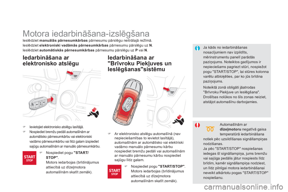 CITROEN DS5 2013  Lietošanas Instrukcija (in Latvian)    
 
 
 
 
 
 
 
Motora iedarbināšana-izslēgšana 
�) Ievietojiet elektronisko atslēgu lasītāj—.�) Nospiediet bremžu pedāli automašīnām ar 
automātisko pārnesumkārbu vai elektroniski