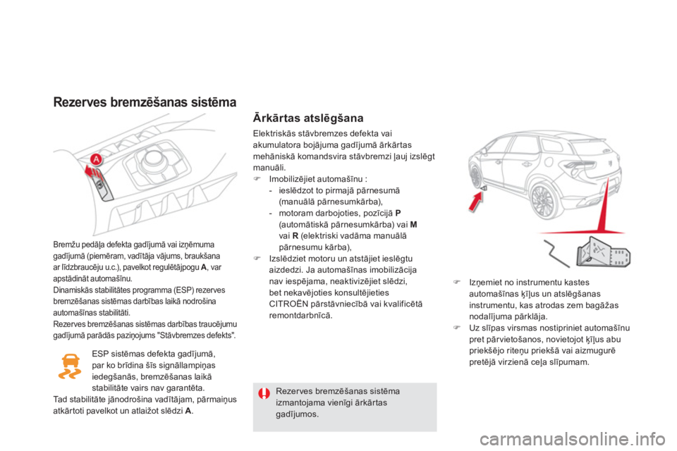 CITROEN DS5 2013  Lietošanas Instrukcija (in Latvian) Rezerves bremzēšanas sistēma
Bremžu pedāļa defekta gadījumā vai izņēmuma gadījumā (piemēram, vadītāja vājums, braukšanaar līdzbraucēju u.c.), pavelkot regulētājpogu  A, var apstā