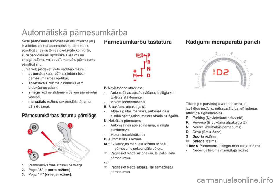 CITROEN DS5 2013  Lietošanas Instrukcija (in Latvian)    
Rādījumi mēraparātu panelī 
 
Tiklīdz jūs pārvietojat vadības sviru, laiizvēltos pozīciju, mēraparātu panelī iedegas
attiecīg— signāllampiņa.PParking (Novietošana stāvvietā)