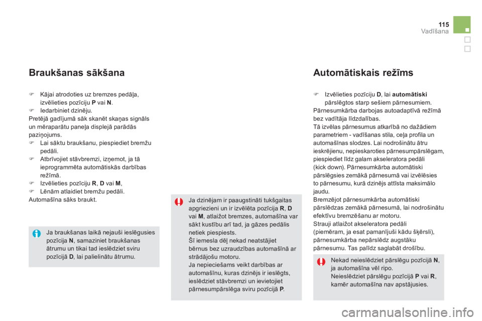 CITROEN DS5 2013  Lietošanas Instrukcija (in Latvian) 115
Vadīšana
�) Kājai atrodoties uz bremzes pedāļa, 
izvēlieties pozīciju P vai N .�)Iedarbiniet dzinēju.  
 
Pretēj— gadījumā sāk skanēt skaņas signāls
un mēraparātu paneļa displ