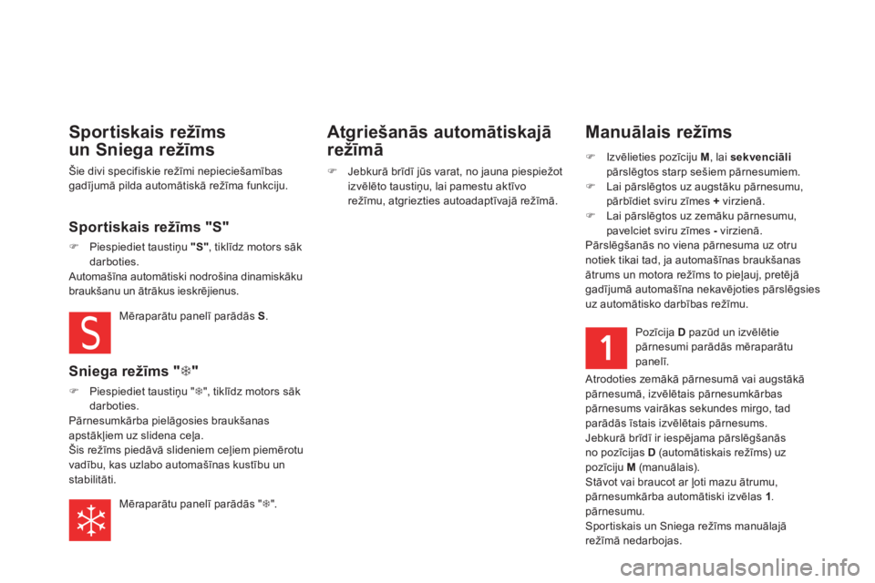CITROEN DS5 2013  Lietošanas Instrukcija (in Latvian)    
Manuālais režīms
�) Izvēlieties pozīciju M, lai  sekvenciāli pārslēgtos starp sešiem pārnesumiem. �)Lai pārslēgtos uz augstāku pārnesumu, pārbīdiet sviru zīmes +virzienā. 
�)Lai 