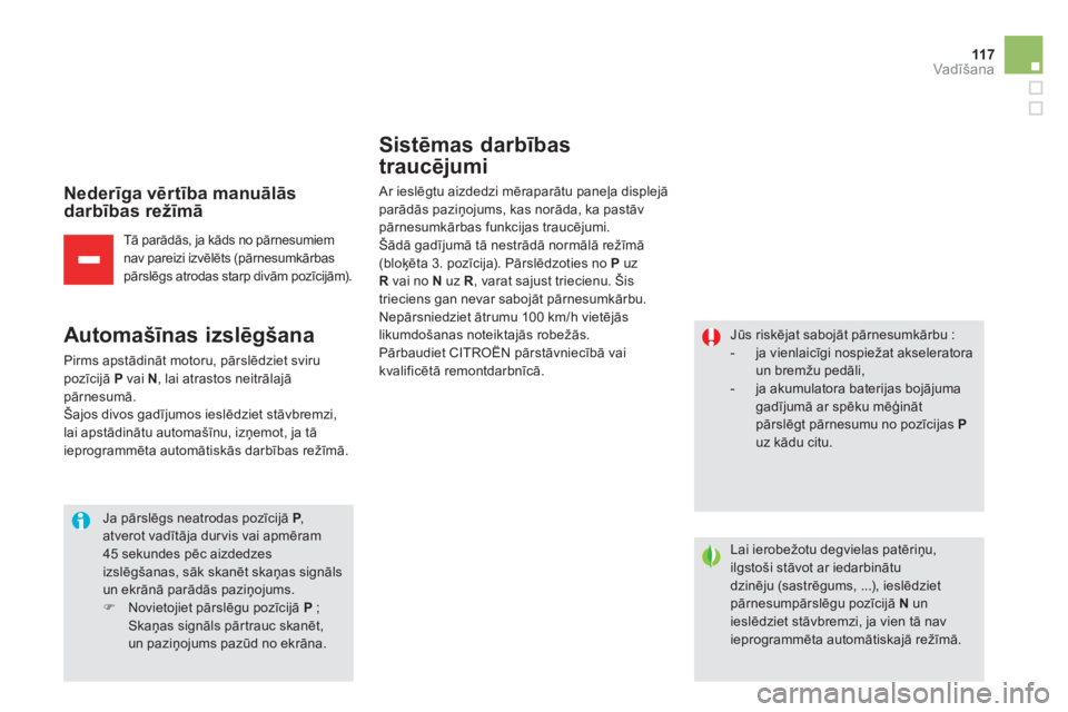 CITROEN DS5 2013  Lietošanas Instrukcija (in Latvian) 11 7Vadīšana
 
 
Nederīga vērtība manuālāsdarbības režīmā 
Tā parādās, ja kāds no pārnesumiem
nav pareizi izvēlēts (pārnesumkārbas
pārslēgs atrodas starp divām pozīcijām).  
 