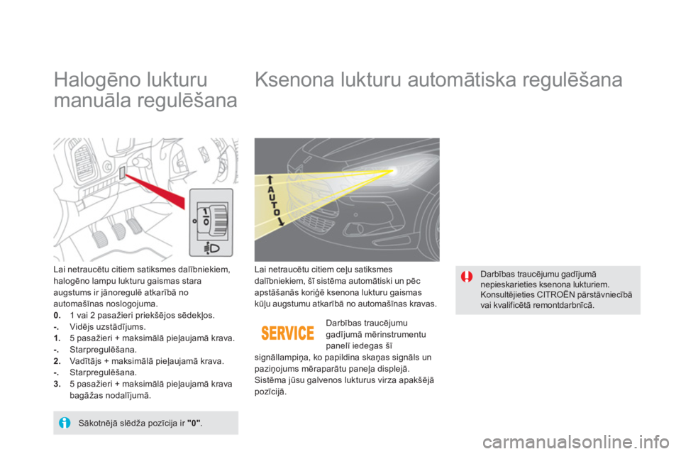 CITROEN DS5 2013  Lietošanas Instrukcija (in Latvian)    
 
 
 
 
 
Halogēno lukturu 
manuāla regulēšana    
 
 
 
 
 
 
 
Ksenona lukturu automātiska regulēšana 
Lai netraucētu citiem satiksmes dalībniekiem, halogēno lampu lukturu gaismas star